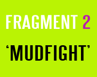 LEES FRAGMENT 2: MUDFIGHT!
